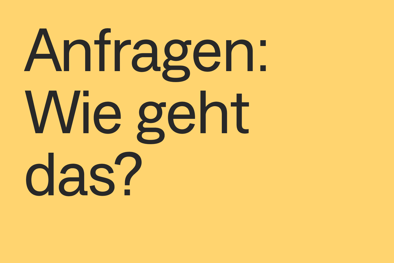 Gelber Hintergrund mit Schriftzug "Anfragen: Wie geht das?"